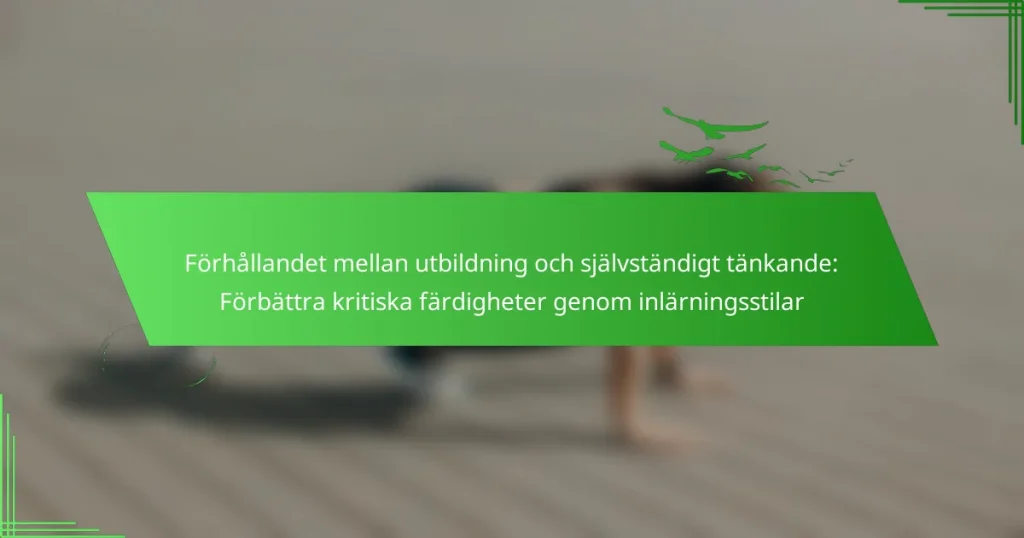 Förhållandet mellan utbildning och självständigt tänkande: Förbättra kritiska färdigheter genom inlärningsstilar