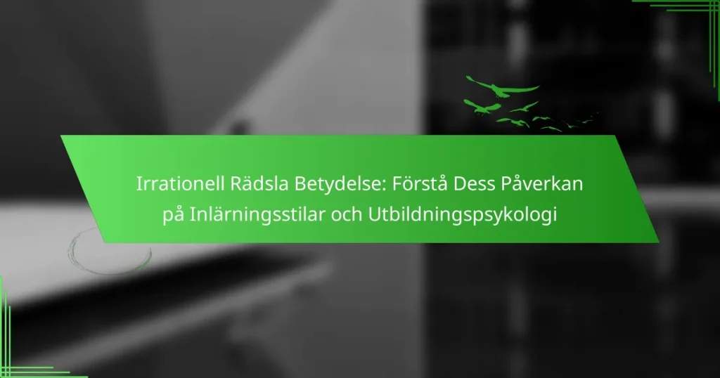 Irrationell Rädsla Betydelse: Förstå Dess Påverkan på Inlärningsstilar och Utbildningspsykologi