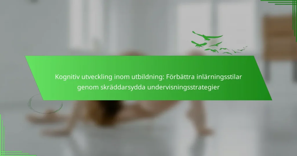 Kognitiv utveckling inom utbildning: Förbättra inlärningsstilar genom skräddarsydda undervisningsstrategier