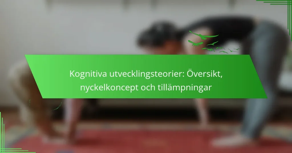 Kognitiva utvecklingsteorier: Översikt, nyckelkoncept och tillämpningar