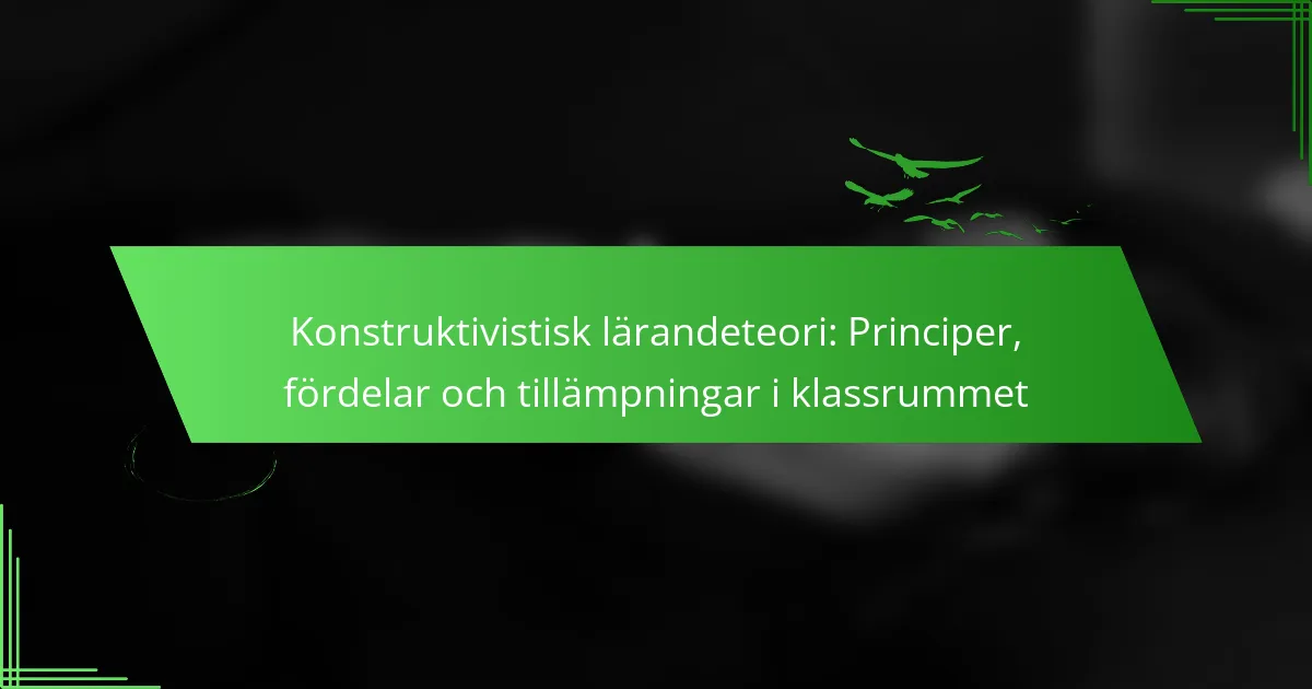Konstruktivistisk lärandeteori: Principer, fördelar & tillämpningar