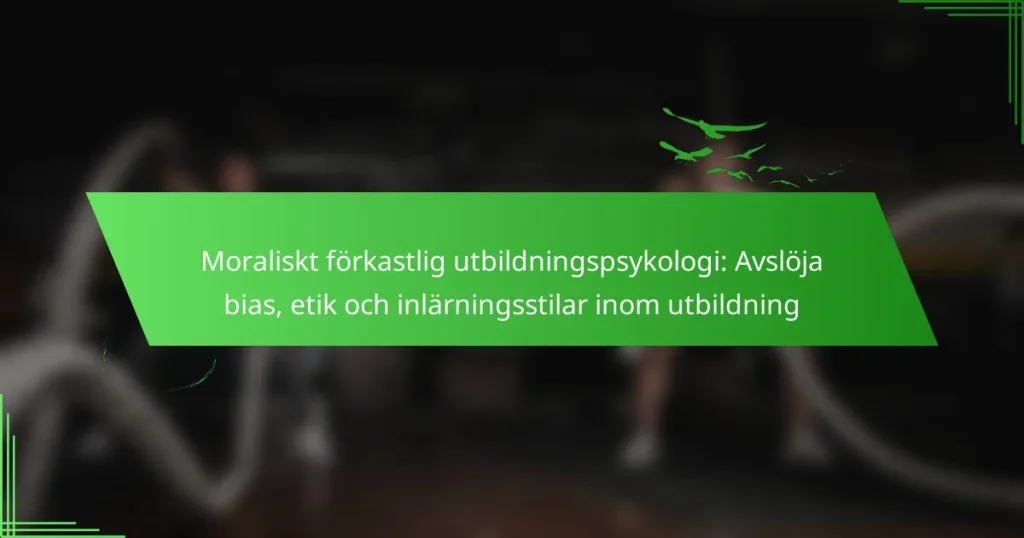 Moraliskt förkastlig utbildningspsykologi: Avslöja bias, etik och inlärningsstilar inom utbildning