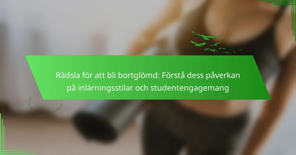 Rädsla för att bli bortglömd: Förstå dess påverkan på inlärningsstilar och studentengagemang