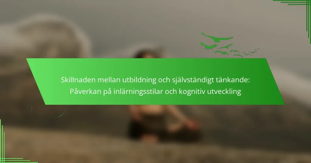 Skillnaden mellan utbildning och självständigt tänkande: Påverkan på inlärningsstilar och kognitiv utveckling