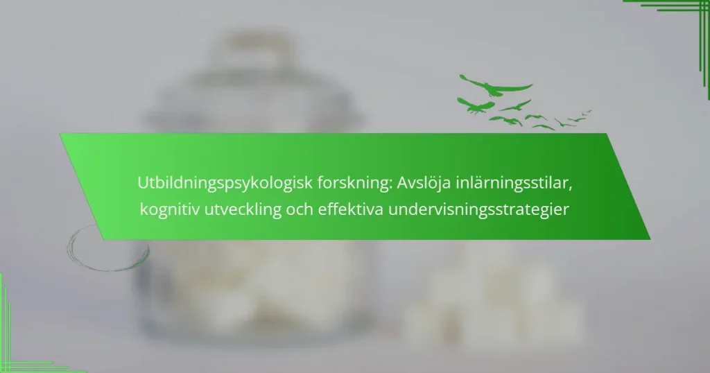 Utbildningspsykologisk forskning: Avslöja inlärningsstilar, kognitiv utveckling och effektiva undervisningsstrategier