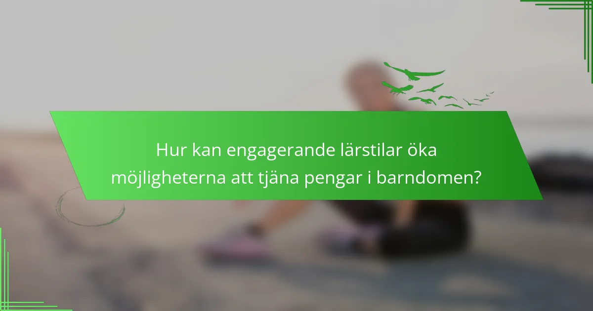 Hur kan engagerande lärstilar öka möjligheterna att tjäna pengar i barndomen?