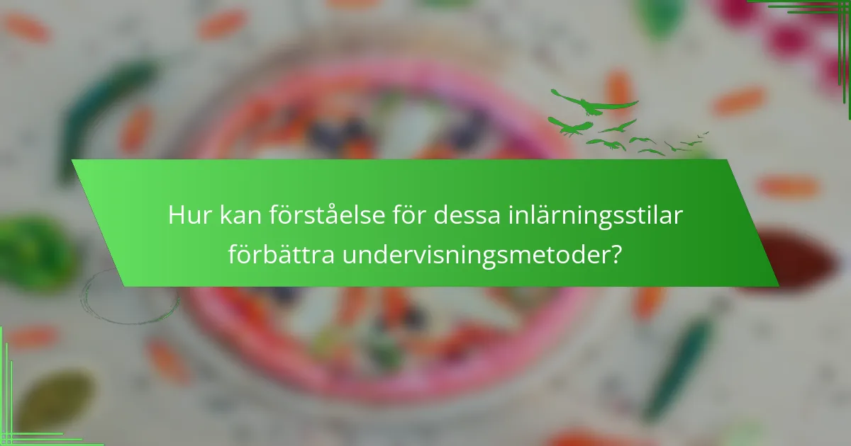 Hur kan förståelse för dessa inlärningsstilar förbättra undervisningsmetoder?