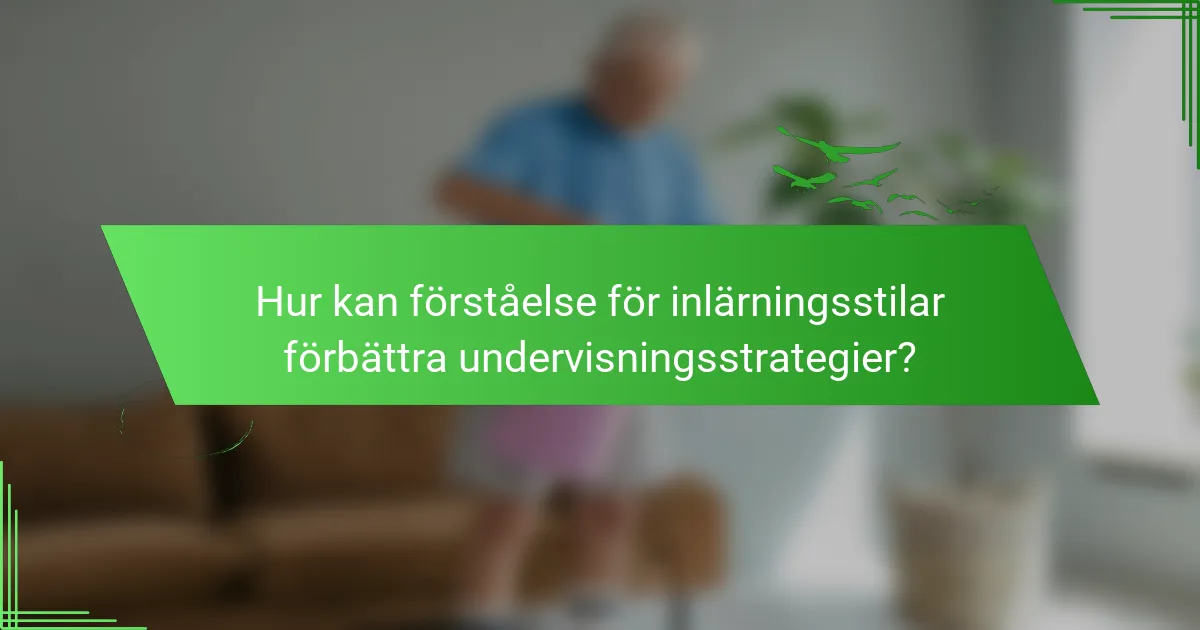 Hur kan förståelse för inlärningsstilar förbättra undervisningsstrategier?