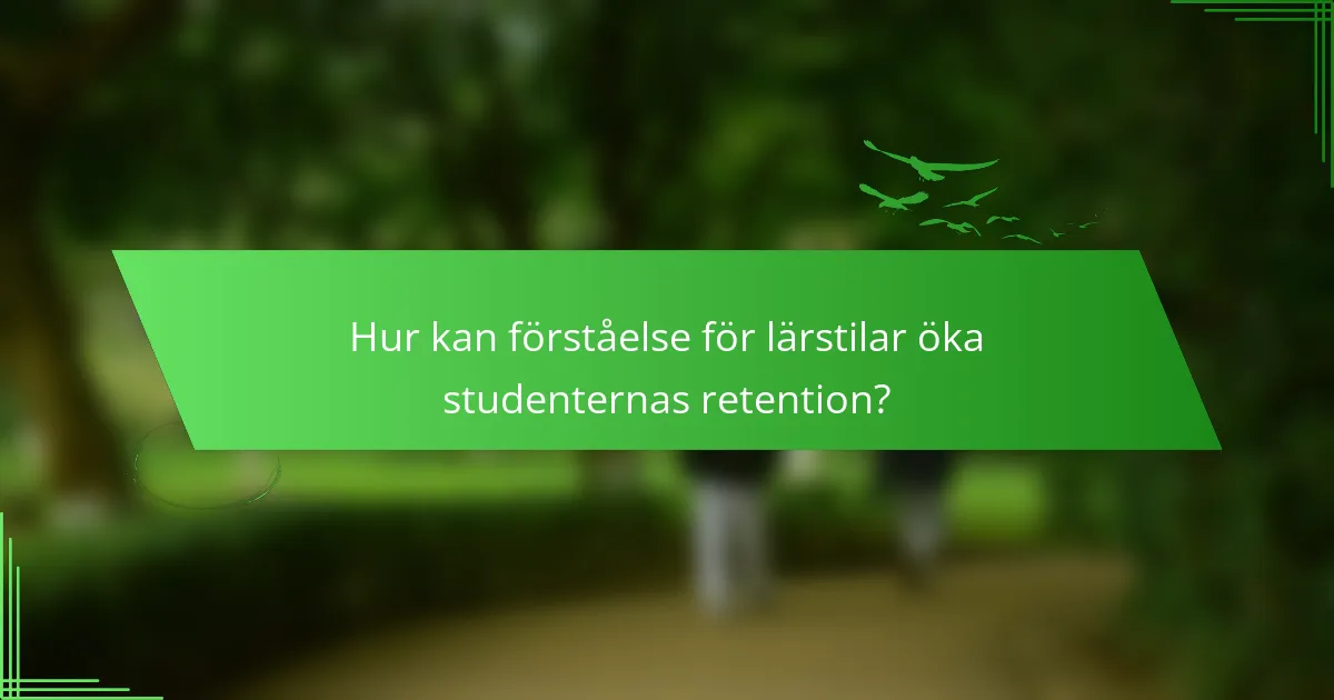 Hur kan förståelse för lärstilar öka studenternas retention?