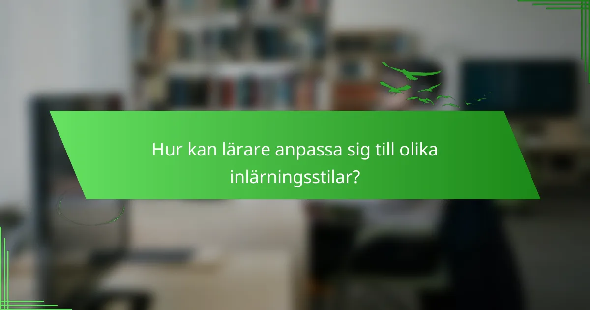 Hur kan lärare anpassa sig till olika inlärningsstilar?