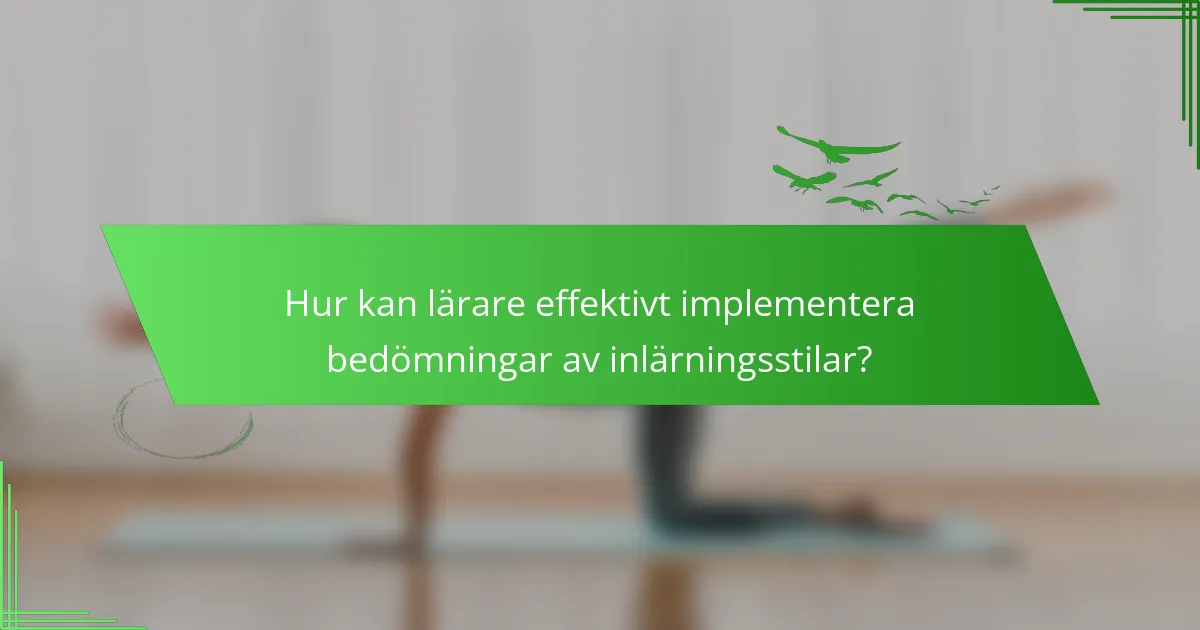 Hur kan lärare effektivt implementera bedömningar av inlärningsstilar?
