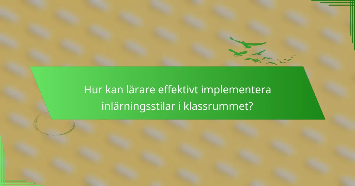 Hur kan lärare effektivt implementera inlärningsstilar i klassrummet?