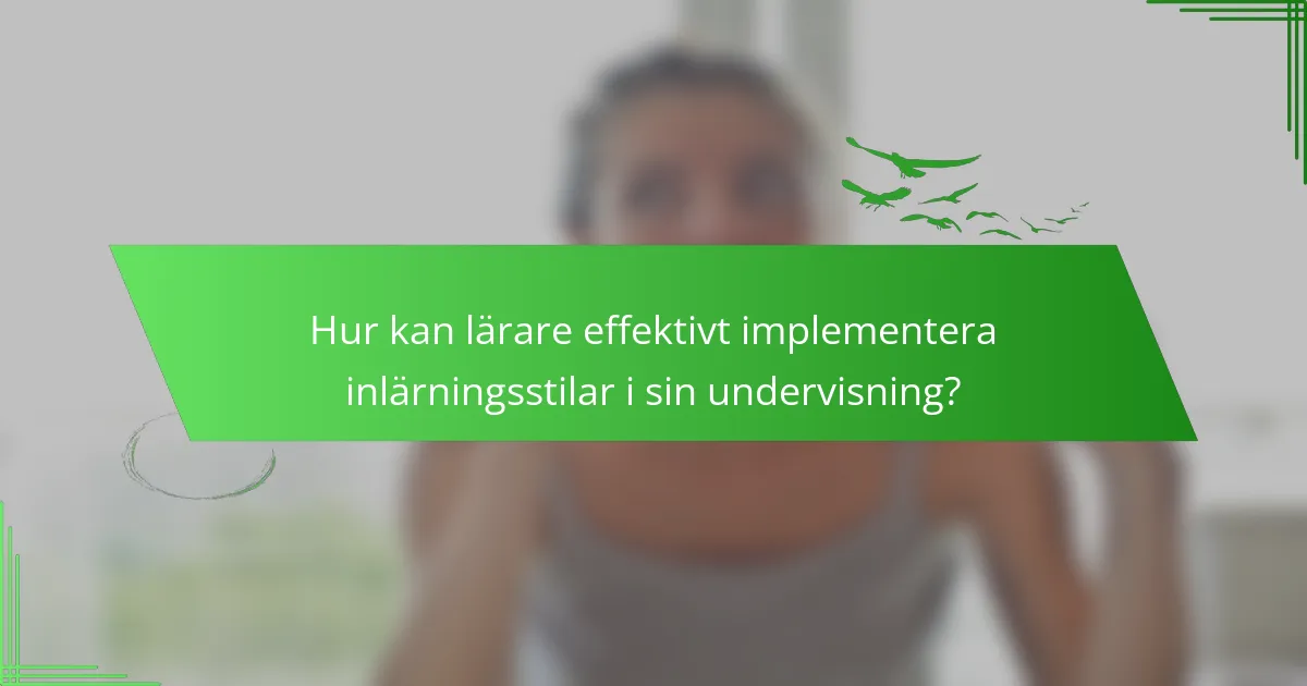 Hur kan lärare effektivt implementera inlärningsstilar i sin undervisning?