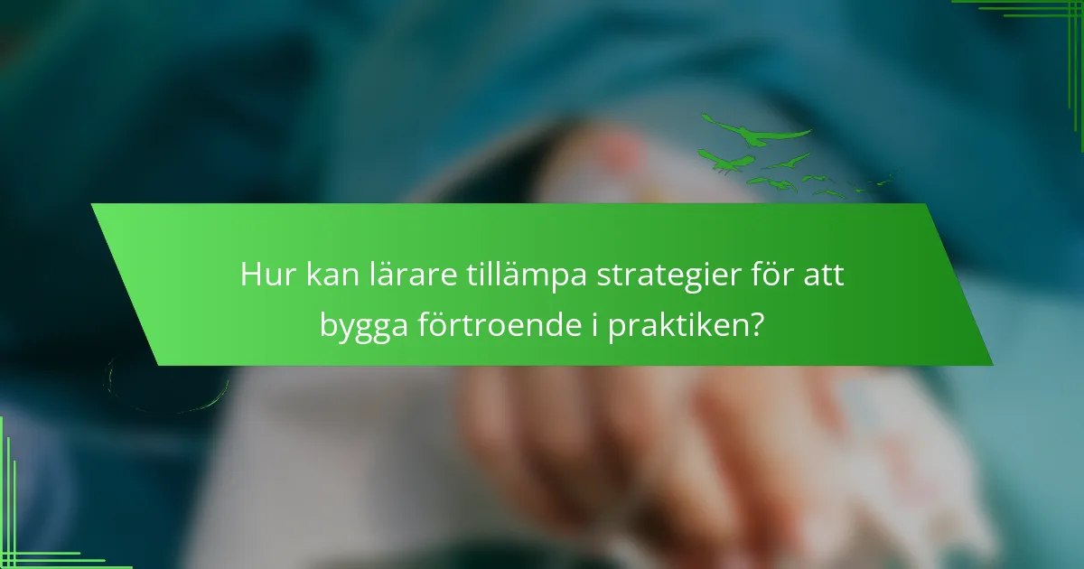 Hur kan lärare tillämpa strategier för att bygga förtroende i praktiken?