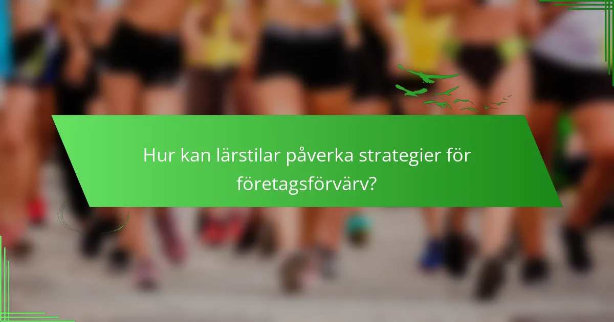 Hur kan lärstilar påverka strategier för företagsförvärv?