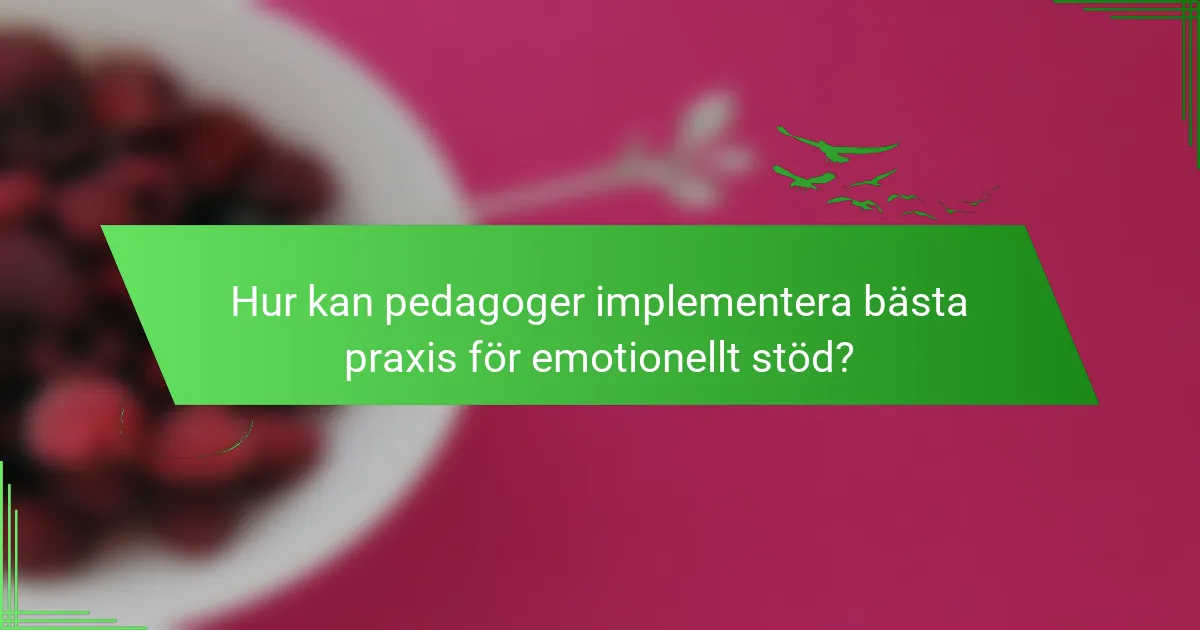 Hur kan pedagoger implementera bästa praxis för emotionellt stöd?