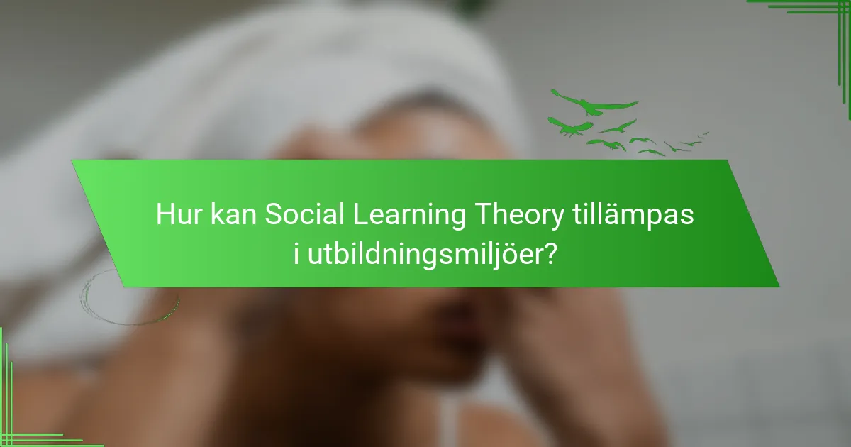 Hur kan Social Learning Theory tillämpas i utbildningsmiljöer?