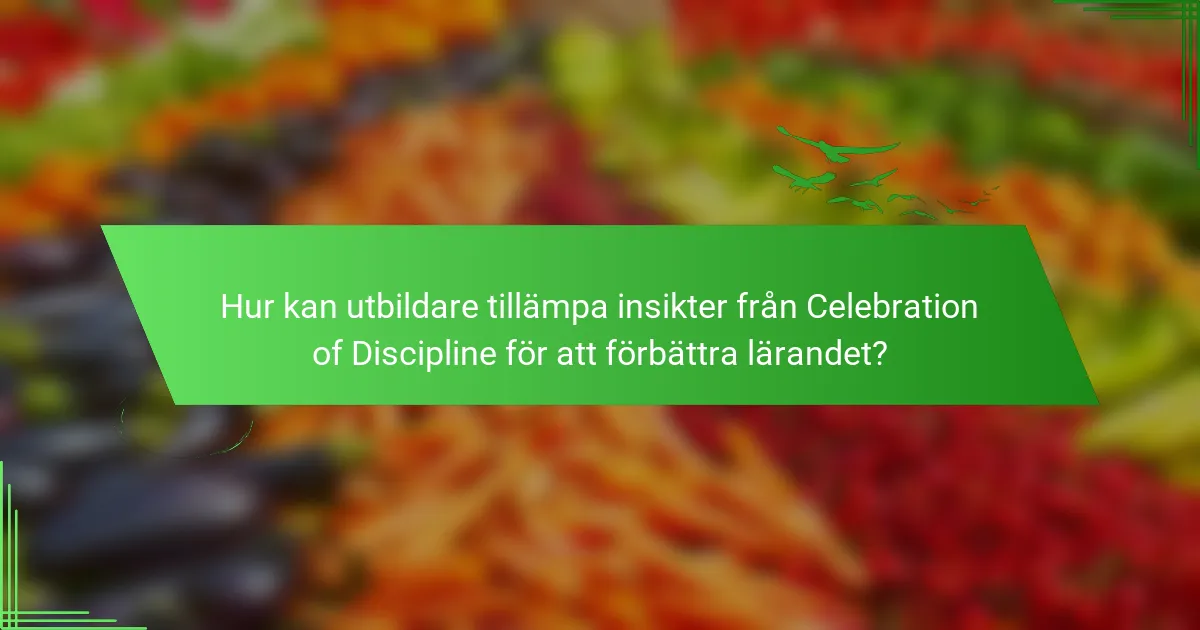 Hur kan utbildare tillämpa insikter från Celebration of Discipline för att förbättra lärandet?