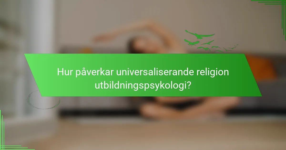 Hur påverkar universaliserande religion utbildningspsykologi?