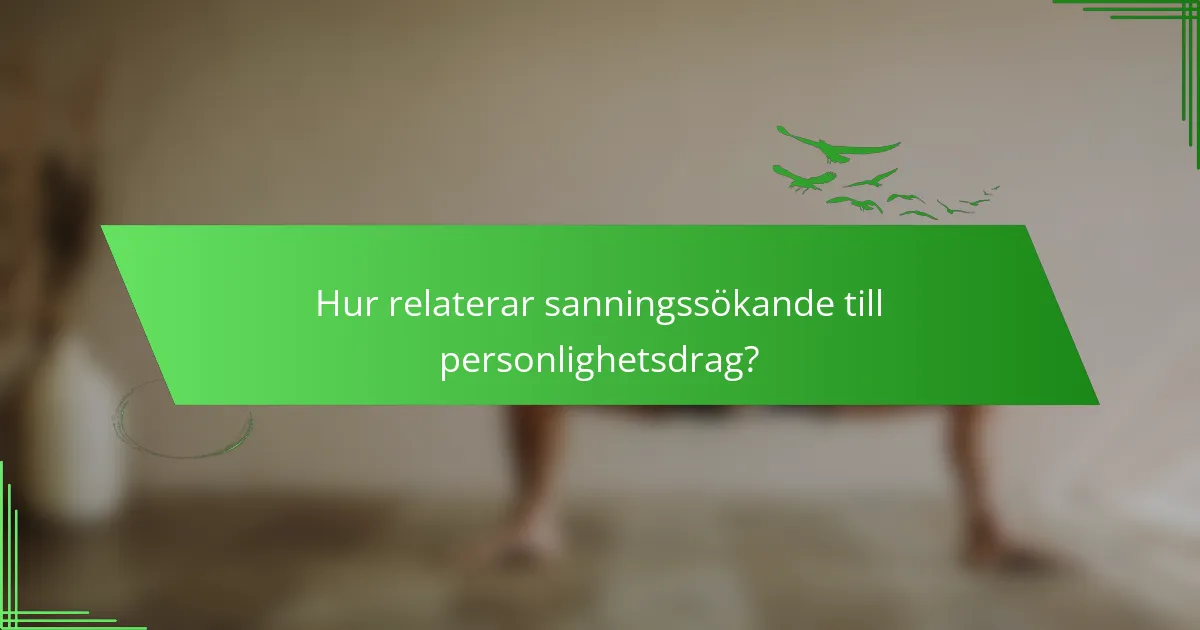Hur relaterar sanningssökande till personlighetsdrag?