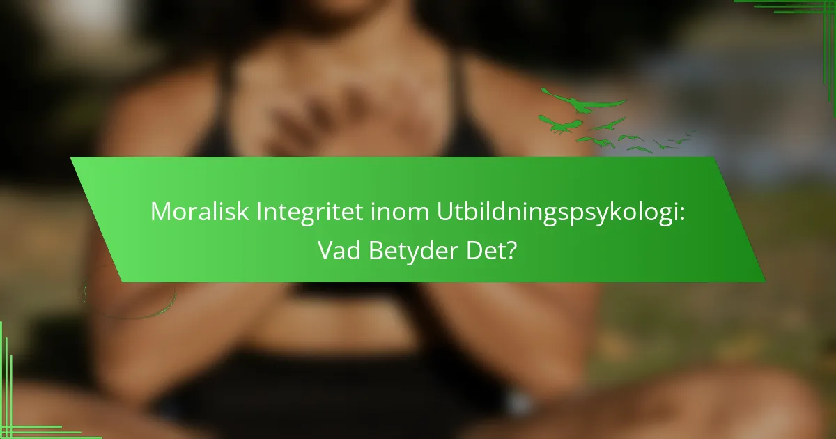 Moralisk Integritet inom Utbildningspsykologi: Vad Betyder Det?