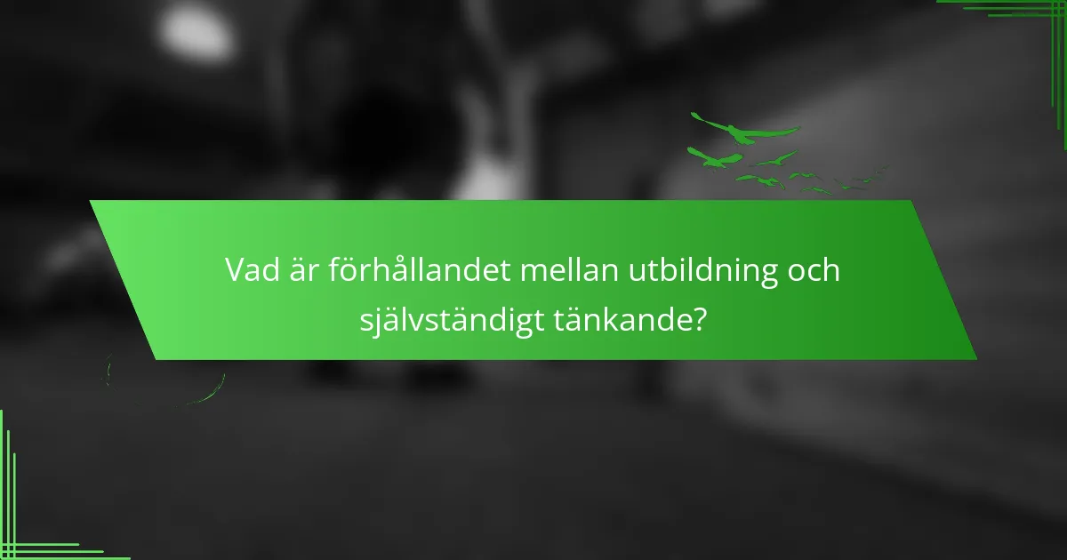 Vad är förhållandet mellan utbildning och självständigt tänkande?