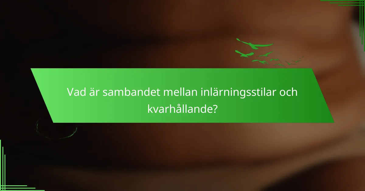 Vad är sambandet mellan inlärningsstilar och kvarhållande?