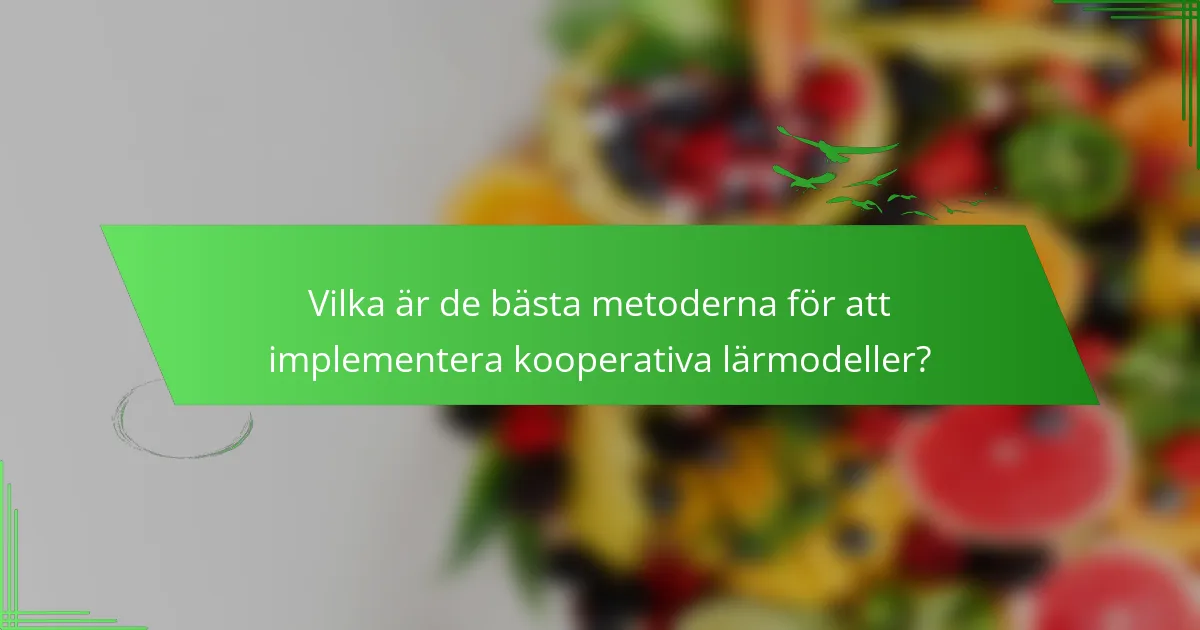 Vilka är de bästa metoderna för att implementera kooperativa lärmodeller?