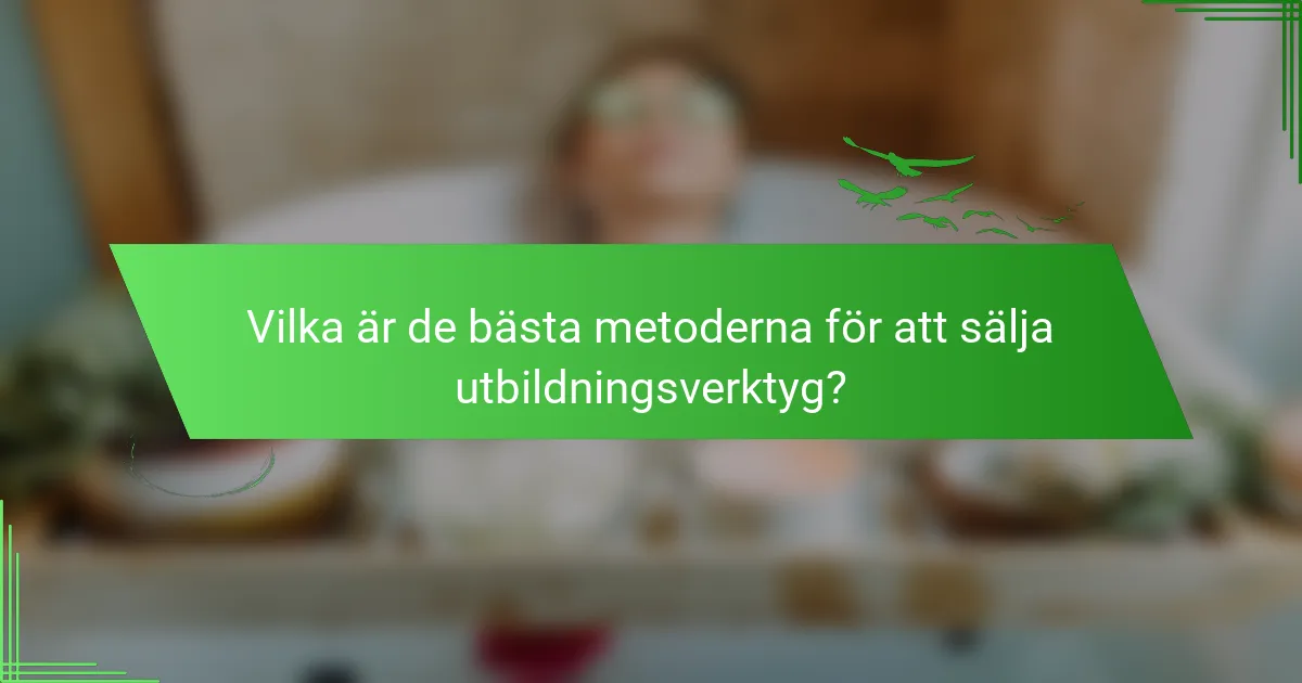 Vilka är de bästa metoderna för att sälja utbildningsverktyg?