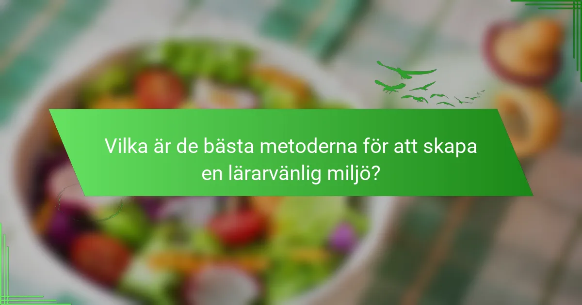 Vilka är de bästa metoderna för att skapa en lärarvänlig miljö?