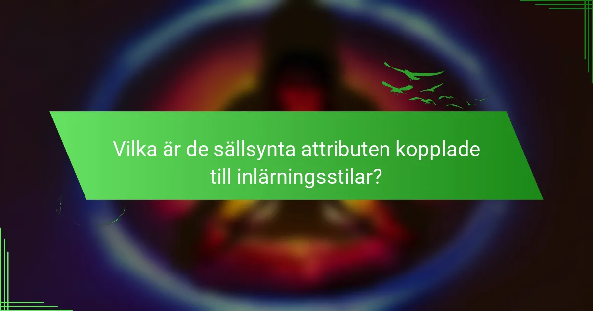 Vilka är de sällsynta attributen kopplade till inlärningsstilar?