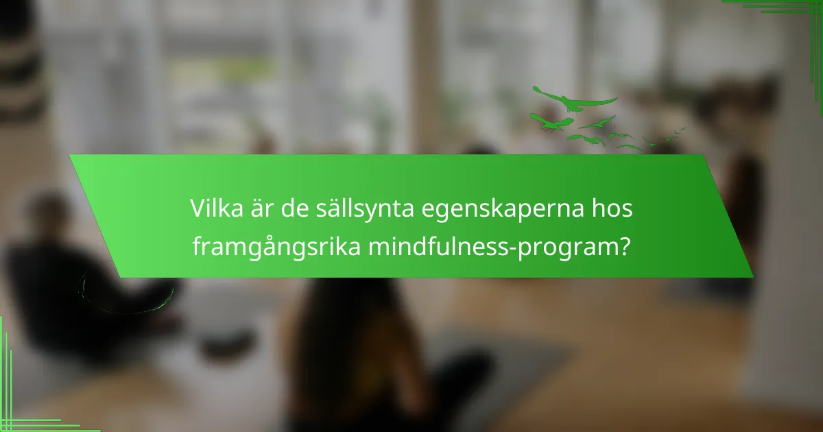 Vilka är de sällsynta egenskaperna hos framgångsrika mindfulness-program?