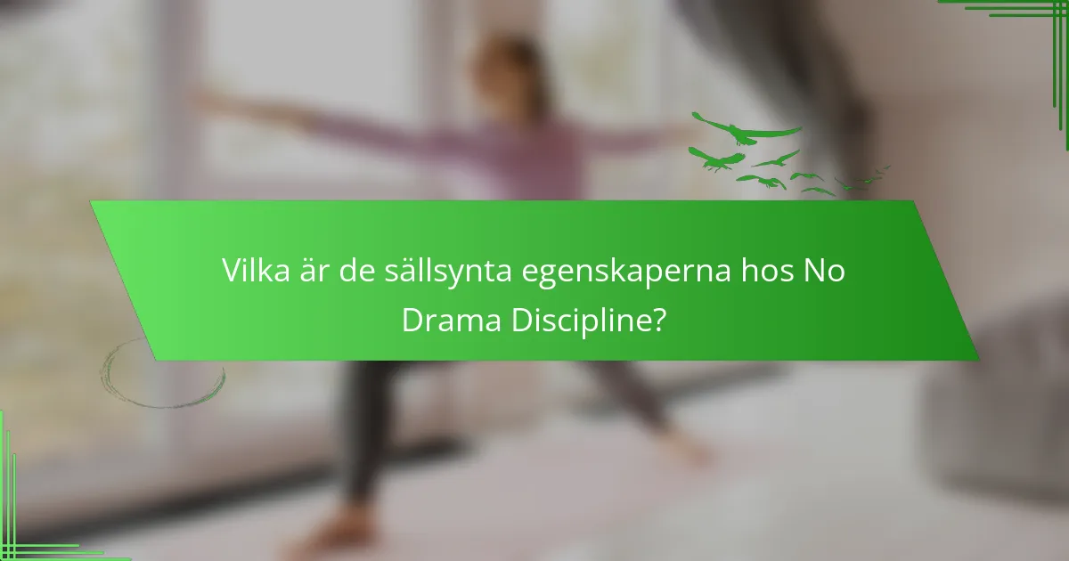 Vilka är de sällsynta egenskaperna hos No Drama Discipline?