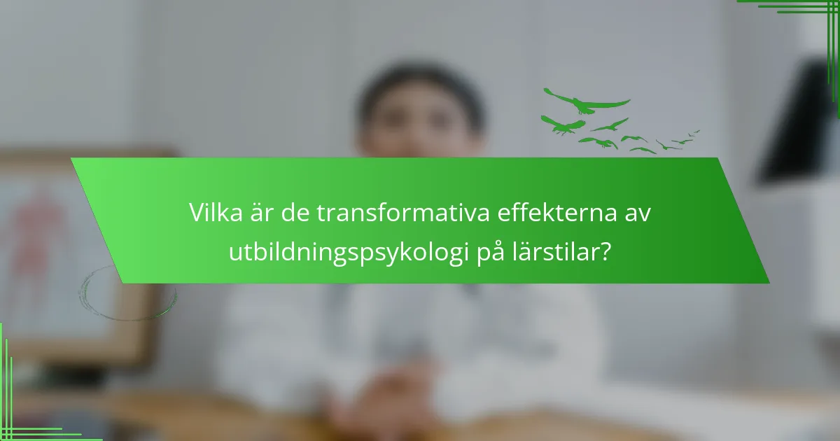 Vilka är de transformativa effekterna av utbildningspsykologi på lärstilar?