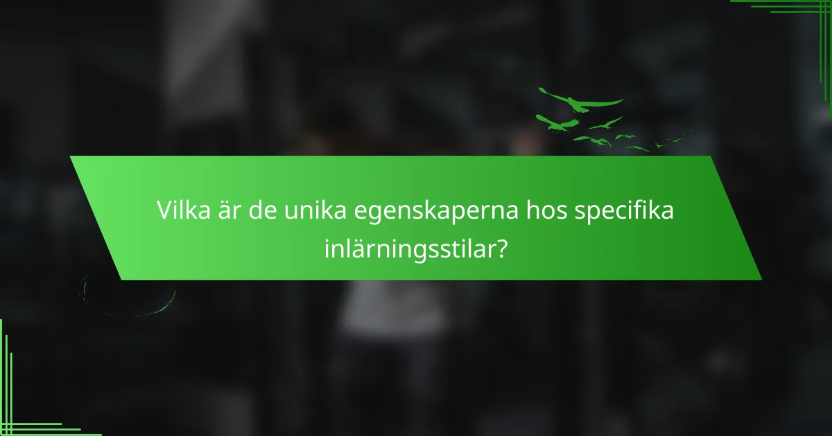 Vilka är de unika egenskaperna hos specifika inlärningsstilar?