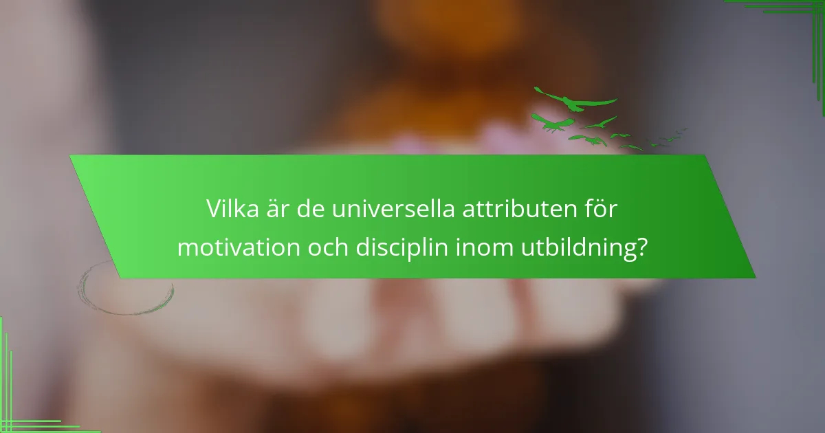 Vilka är de universella attributen för motivation och disciplin inom utbildning?