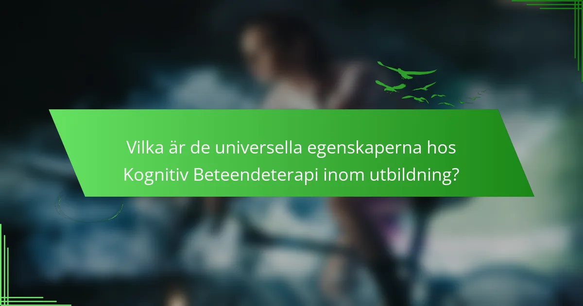Vilka är de universella egenskaperna hos Kognitiv Beteendeterapi inom utbildning?