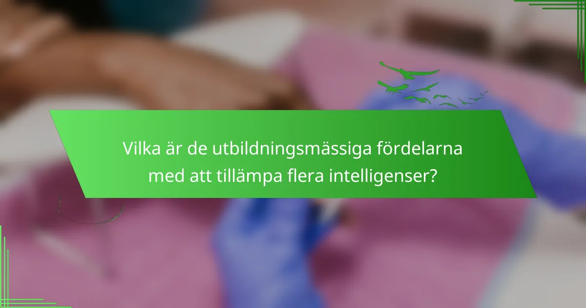 Vilka är de utbildningsmässiga fördelarna med att tillämpa flera intelligenser?