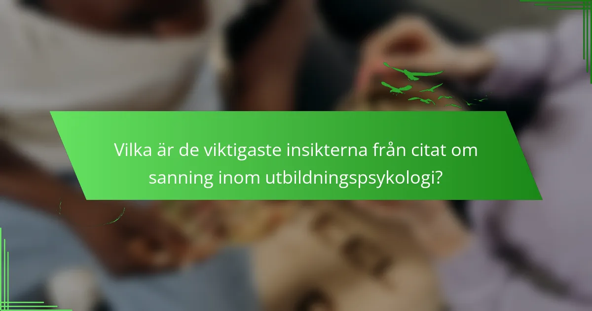 Vilka är de viktigaste insikterna från citat om sanning inom utbildningspsykologi?