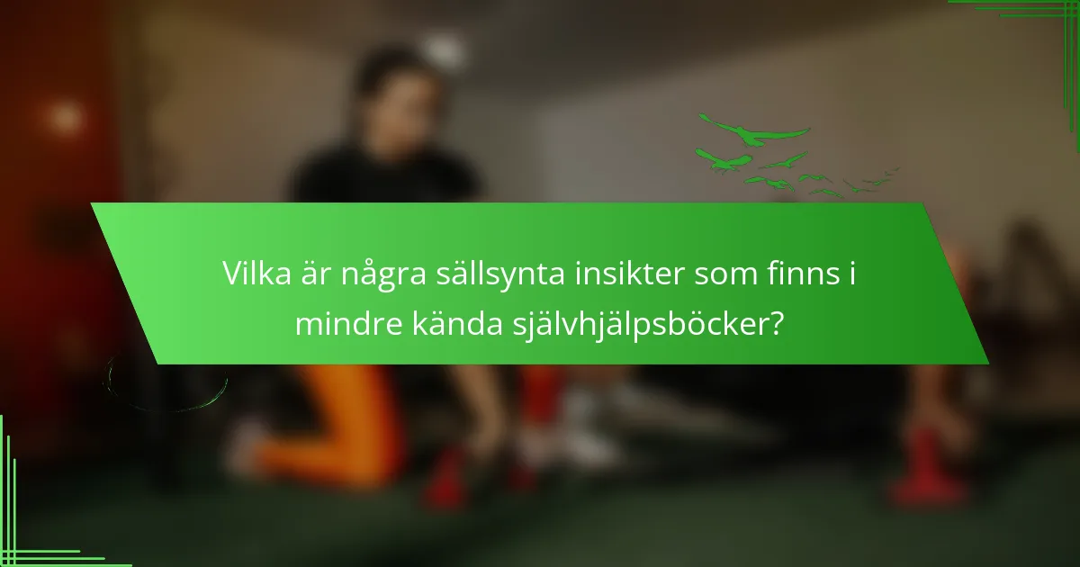 Vilka är några sällsynta insikter som finns i mindre kända självhjälpsböcker?