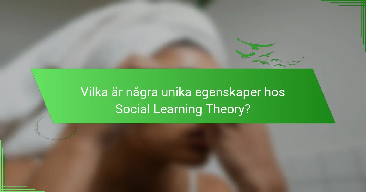 Vilka är några unika egenskaper hos Social Learning Theory?