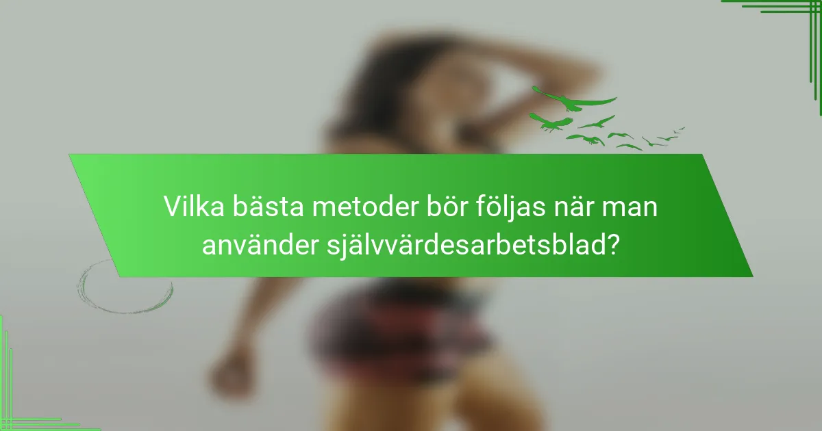 Vilka bästa metoder bör följas när man använder självvärdesarbetsblad?