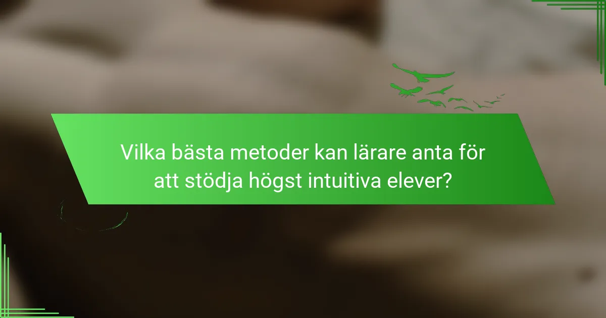 Vilka bästa metoder kan lärare anta för att stödja högst intuitiva elever?