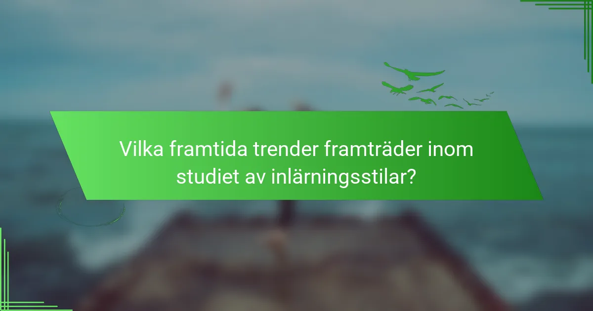 Vilka framtida trender framträder inom studiet av inlärningsstilar?