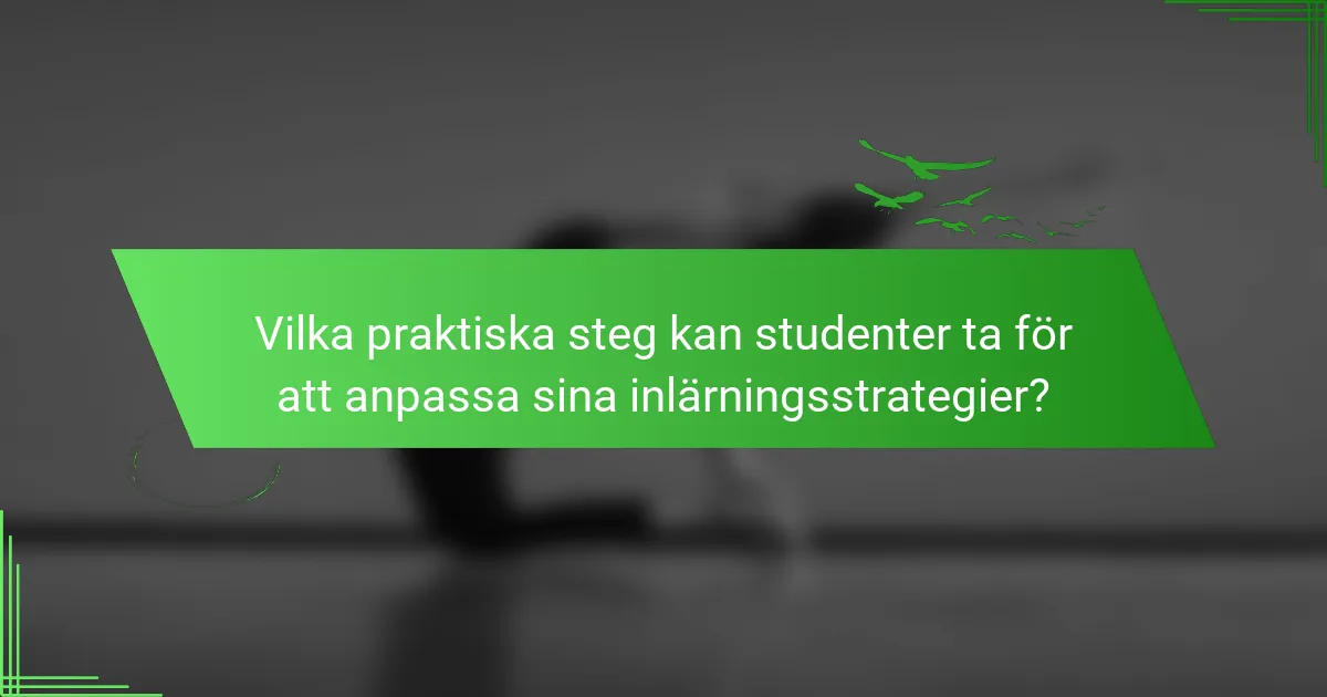 Vilka praktiska steg kan studenter ta för att anpassa sina inlärningsstrategier?