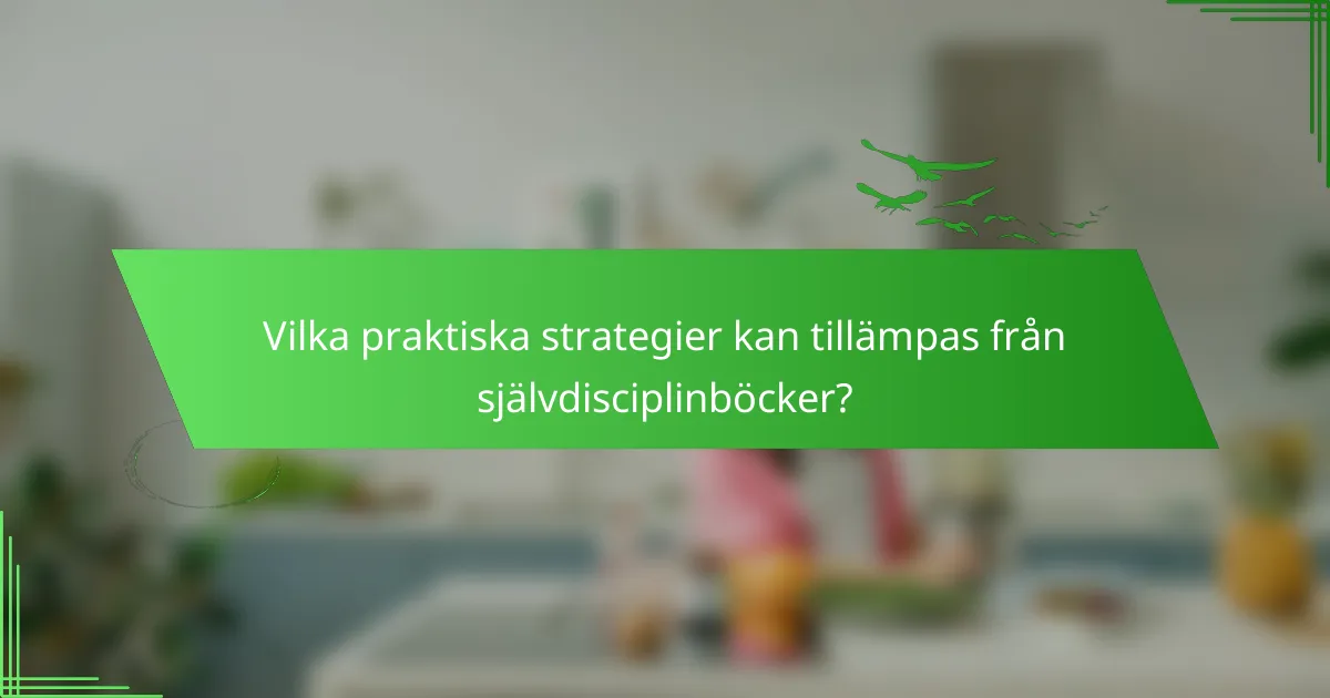 Vilka praktiska strategier kan tillämpas från självdisciplinböcker?
