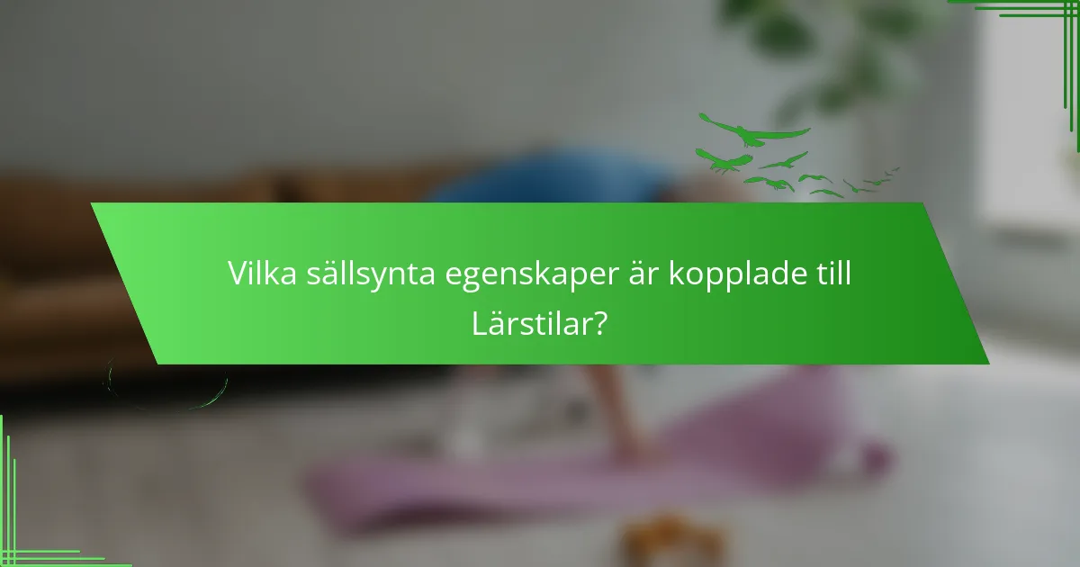 Vilka sällsynta egenskaper är kopplade till Lärstilar?