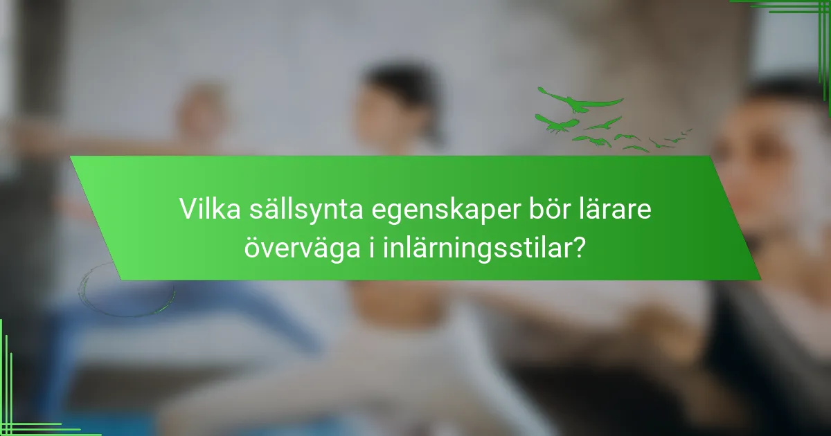 Vilka sällsynta egenskaper bör lärare överväga i inlärningsstilar?