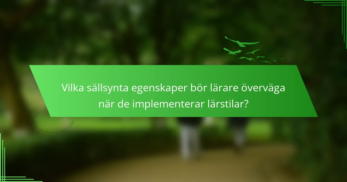 Vilka sällsynta egenskaper bör lärare överväga när de implementerar lärstilar?