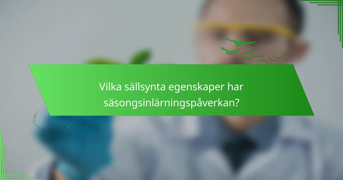 Vilka sällsynta egenskaper har säsongsinlärningspåverkan?